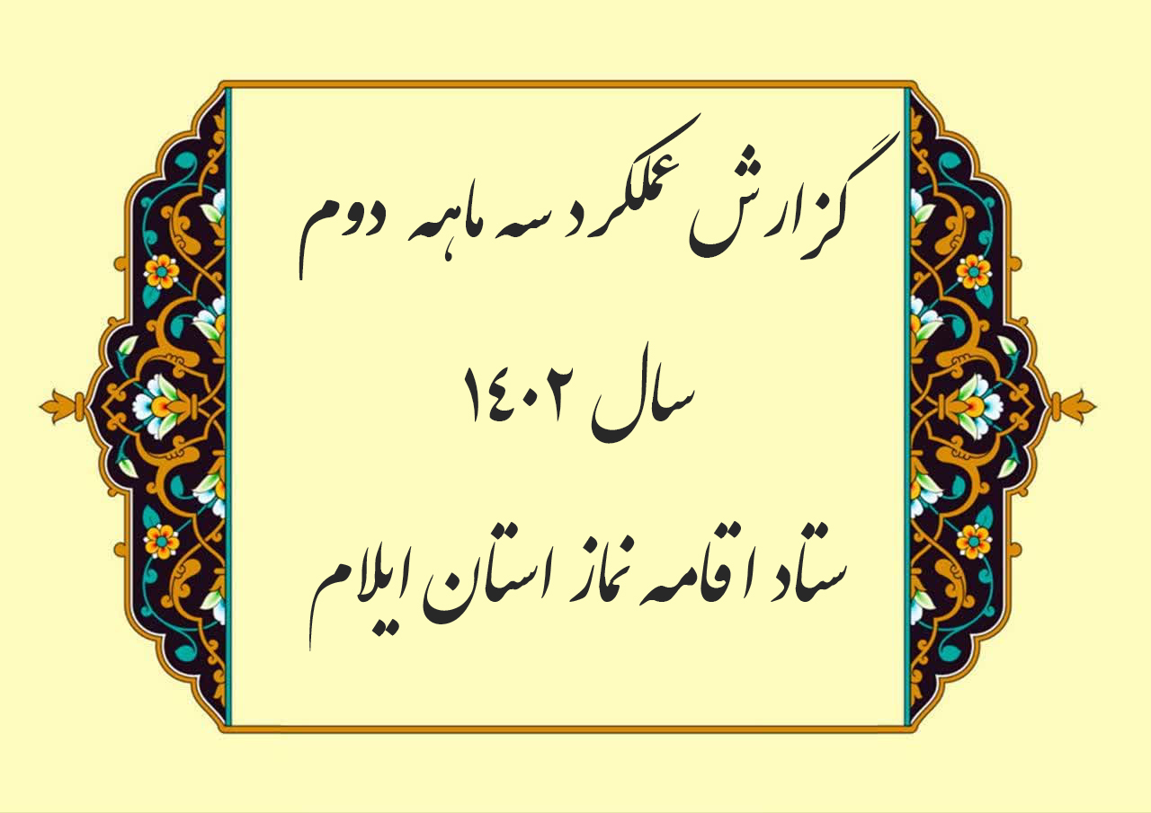 گزارش عملکرد سه ماهه دوم سال 1402 ستاد اقامه نماز استان ایلام تشریح شد