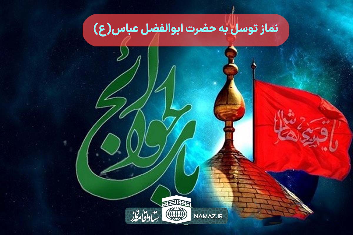 نحوه خواندن نماز کن فیکون حضرت ابوالفضل علیه السلام + نماز توسل به حضرت ابوالفضل عباس(ع)