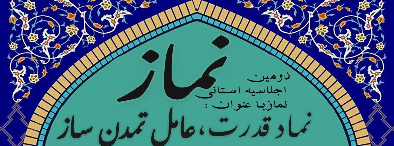 دومین اجلاسیه استانی نماز با عنوان "نماز؛ نماد قدرت، عامل تمدن ساز" برگزار می شود
